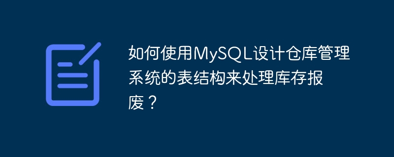 如何使用mysql设计仓库管理系统的表结构来处理库存报废?