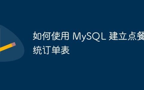 如何使用 MySQL 建立点餐系统订单表