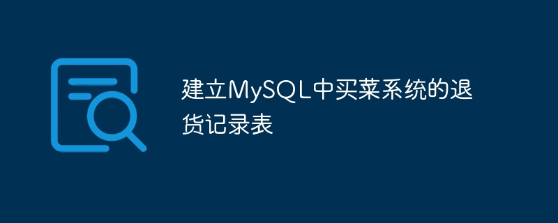 建立mysql中买菜系统的退货记录表