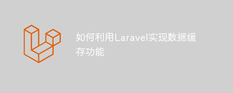 如何利用laravel实现数据缓存功能