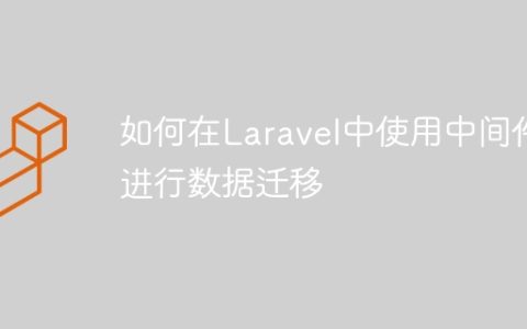 如何在Laravel中使用中间件进行数据迁移