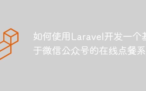 如何使用Laravel开发一个基于微信公众号的在线点餐系统