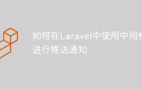 如何在Laravel中使用中间件进行推送通知