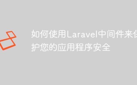如何使用Laravel中间件来保护您的应用程序安全