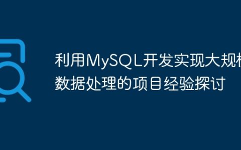 利用MySQL开发实现大规模数据处理的项目经验探讨
