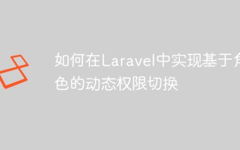 如何在Laravel中实现基于角色的动态权限切换