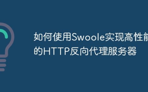 如何使用Swoole实现高性能的HTTP反向代理服务器