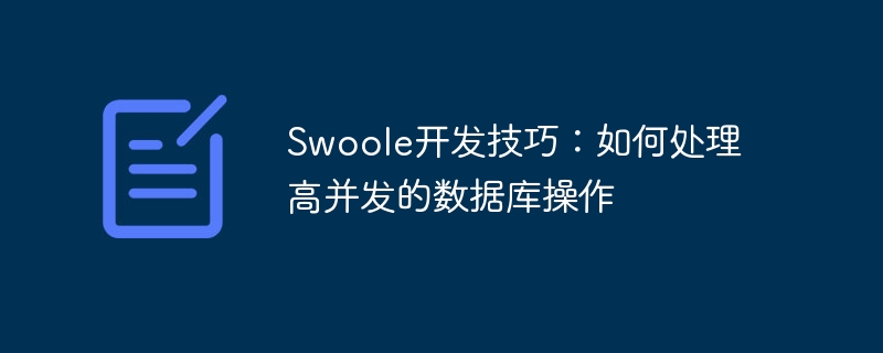 swoole开发技巧:如何处理高并发的数据库操作