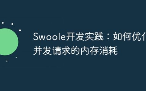Swoole开发实践：如何优化并发请求的内存消耗
