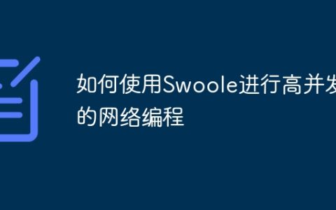 如何使用Swoole进行高并发的网络编程