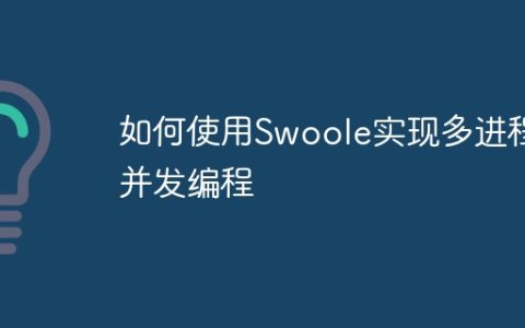 如何使用Swoole实现多进程并发编程