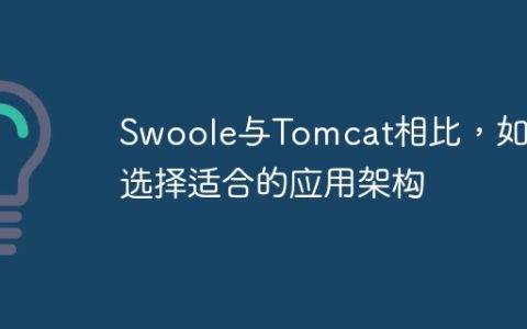 Swoole与Tomcat相比，如何选择适合的应用架构