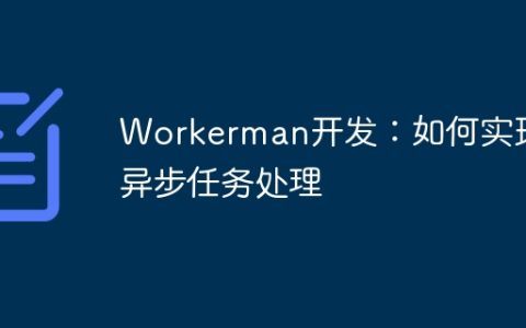 Workerman开发：如何实现异步任务处理