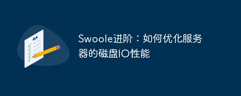 swoole进阶:如何优化服务器的磁盘io性能
