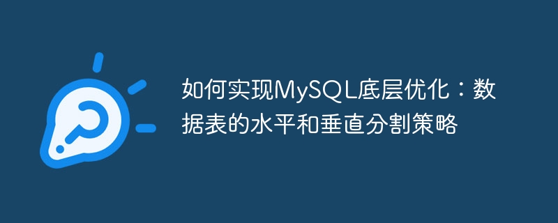 如何实现mysql底层优化:数据表的水平和垂直分割策略