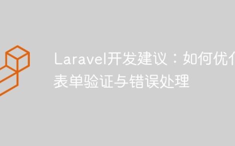 Laravel开发建议：如何优化表单验证与错误处理