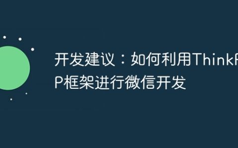 开发建议：如何利用ThinkPHP框架进行微信开发