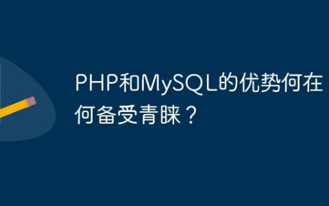 PHP和MySQL的优势何在？为何备受青睐？