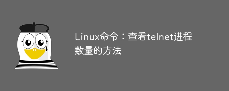 linux命令:查看telnet进程数量的方法