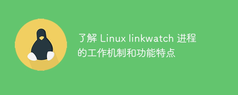 了解 linux linkwatch 进程的工作机制和功能特点