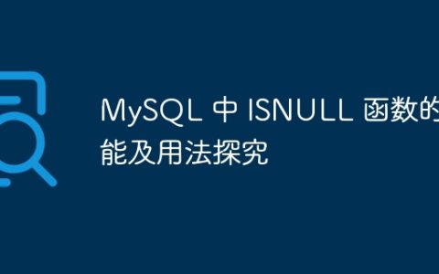 MySQL 中 ISNULL 函数的功能及用法探究