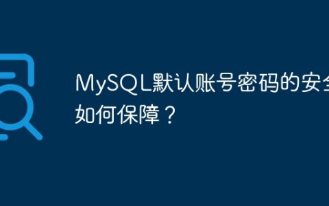 MySQL默认账号密码的安全性如何保障？