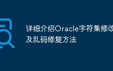 详细介绍Oracle字符集修改及乱码修复方法