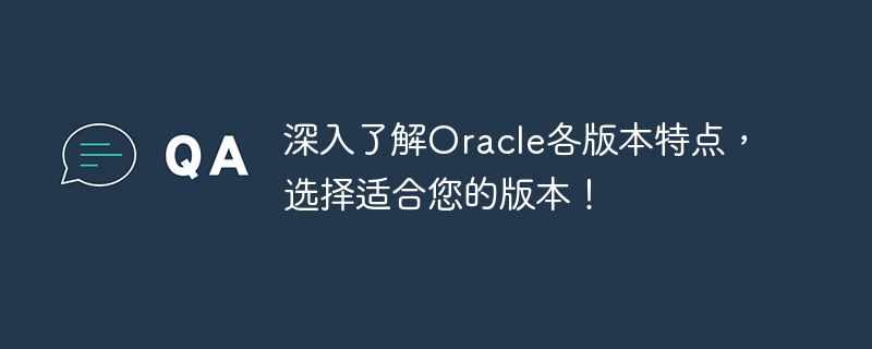 深入了解oracle各版本特点,选择适合您的版本!