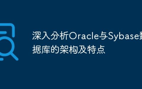 深入分析Oracle与Sybase数据库的架构及特点