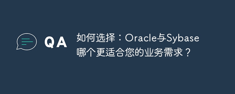 如何选择:oracle与sybase哪个更适合您的业务需求?