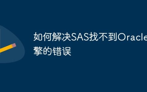 如何解决SAS找不到Oracle引擎的错误