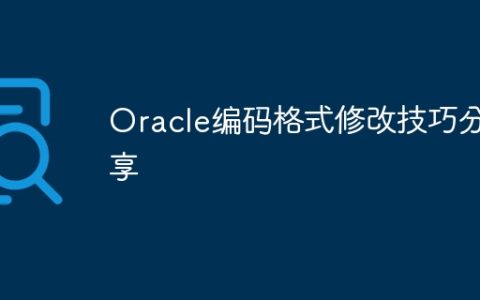 Oracle编码格式修改技巧分享