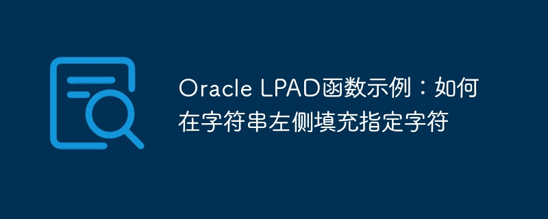 oracle lpad函数示例:如何在字符串左侧填充指定字符