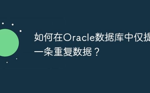 如何在Oracle数据库中仅提取一条重复数据？