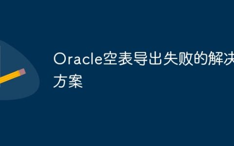 Oracle空表导出失败的解决方案