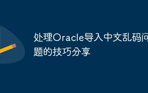处理Oracle导入中文乱码问题的技巧分享