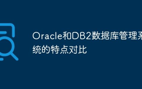 Oracle和DB2数据库管理系统的特点对比