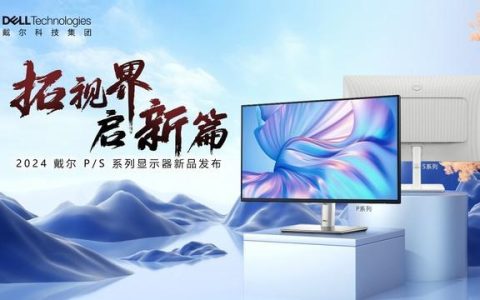 全新戴尔 P 系列和 S 系列显示器问世，满足工作、娱乐和日常一体化需求体验