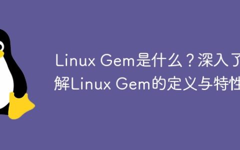 Linux Gem是什么？深入了解Linux Gem的定义与特性