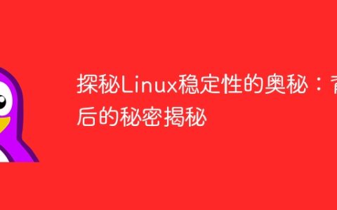 探秘Linux稳定性的奥秘：背后的秘密揭秘