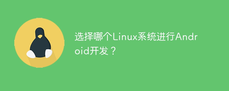 选择哪个linux系统进行android开发?
