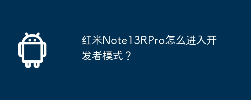 红米note13rpro怎么进入开发者模式?