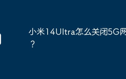 小米14Ultra怎么关闭5G网络？