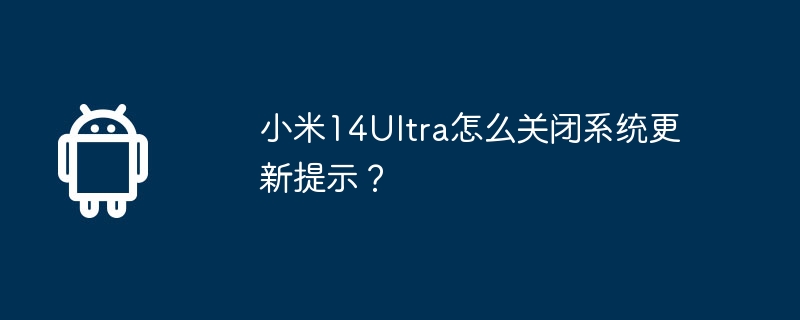 小米14ultra怎么关闭系统更新提示?