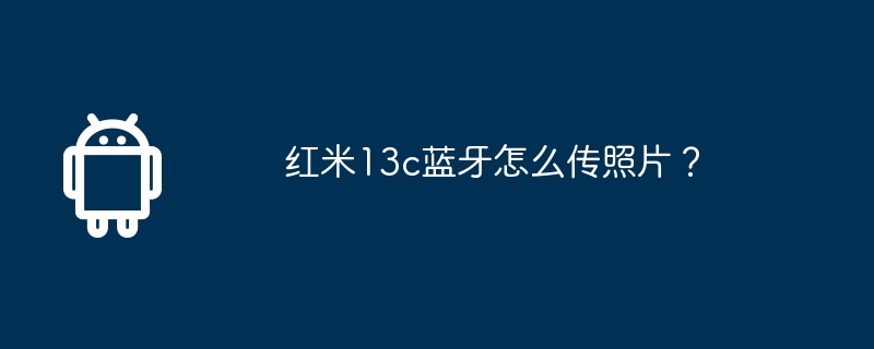 红米13c蓝牙怎么传照片?