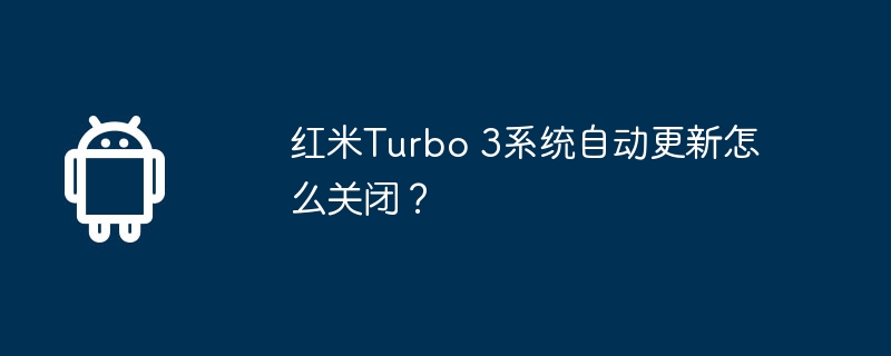 红米turbo 3系统自动更新怎么关闭?