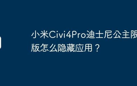 小米Civi4Pro迪士尼公主限定版怎么隐藏应用？