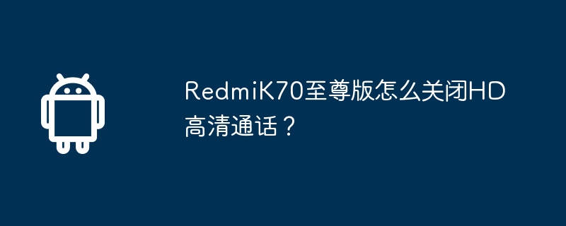 redmik70至尊版怎么关闭hd高清通话?