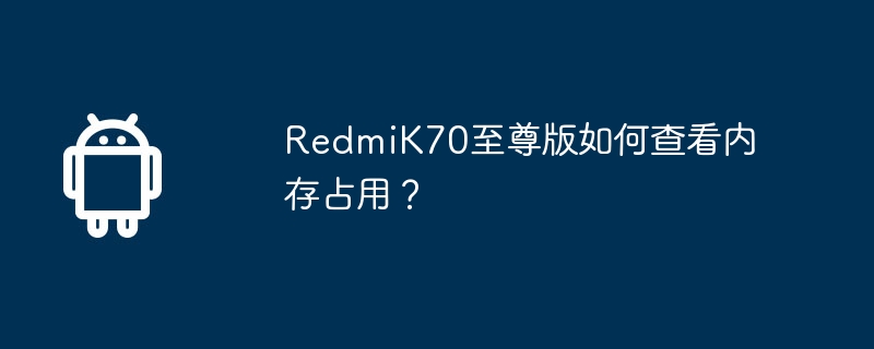redmik70至尊版如何查看内存占用?