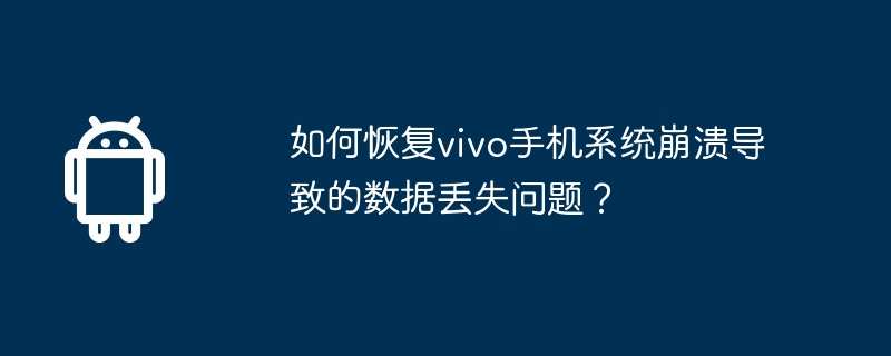 如何恢复vivo手机系统崩溃导致的数据丢失问题?